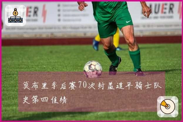 莫布里季后赛70次封盖追平骑士队史第四佳绩